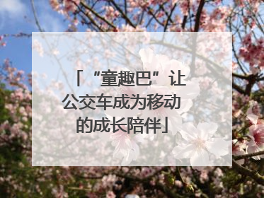 “童趣巴”让公交车成为移动的成长陪伴