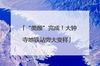 “美颜”完成！大钟寺地铁站旁大变样