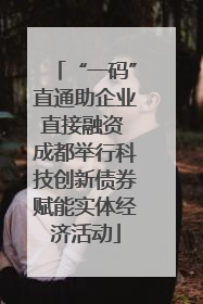 “一码”直通助企业直接融资 成都举行科技创新债券赋能实体经济活动