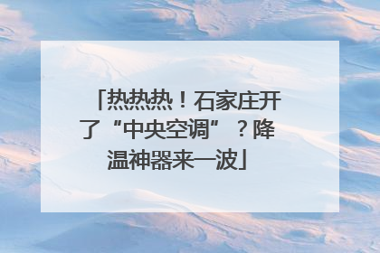 热热热！石家庄开了“中央空调”？降温神器来一波