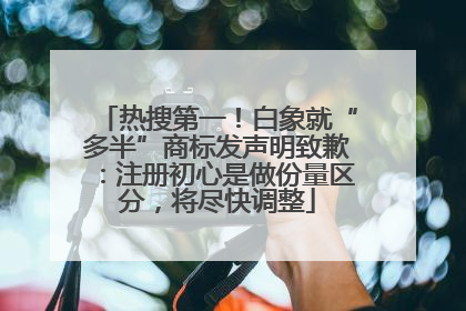 热搜第一！白象就“多半”商标发声明致歉：注册初心是做份量区分，将尽快调整