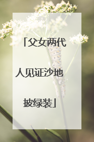 父女两代人见证沙地披绿装