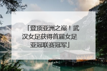 登顶亚洲之巅！武汉女足获得首届女足亚冠联赛冠军