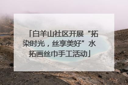 白羊山社区开展“拓染时光，丝享美好”水拓画丝巾手工活动