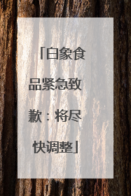 白象食品紧急致歉：将尽快调整