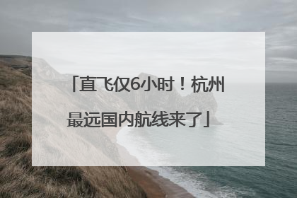 直飞仅6小时！杭州最远国内航线来了