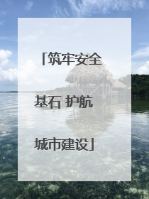 筑牢安全基石 护航城市建设