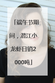 端午节期间，潜江小龙虾日销2000吨