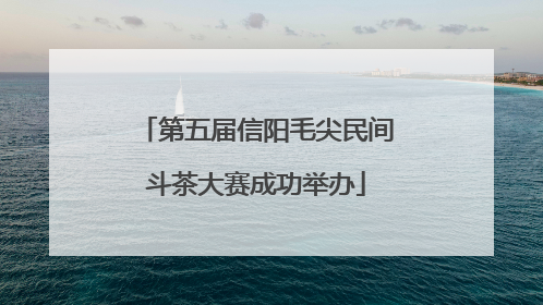 第五届信阳毛尖民间斗茶大赛成功举办