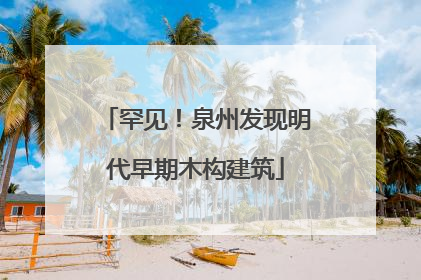 罕见！泉州发现明代早期木构建筑