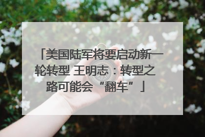 美国陆军将要启动新一轮转型 王明志：转型之路可能会“翻车”