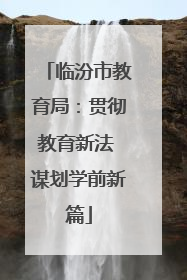 临汾市教育局：贯彻教育新法 谋划学前新篇