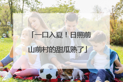 一口入夏！日照前山前村的甜瓜熟了