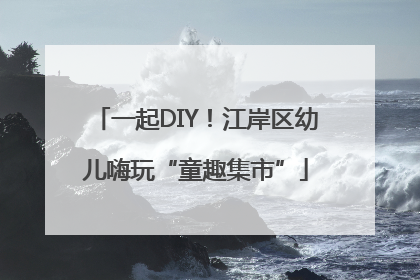 一起DIY！江岸区幼儿嗨玩“童趣集市”