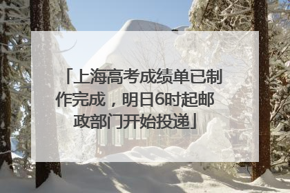 上海高考成绩单已制作完成，明日6时起邮政部门开始投递