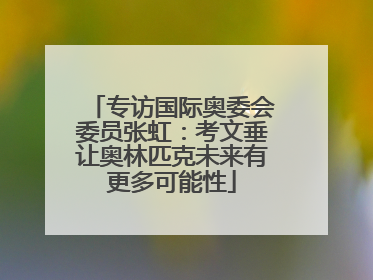专访国际奥委会委员张虹：考文垂让奥林匹克未来有更多可能性