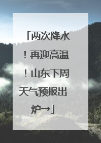 两次降水！再迎高温！山东下周天气预报出炉→
