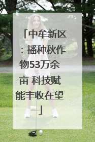 中牟新区：播种秋作物53万余亩 科技赋能丰收在望