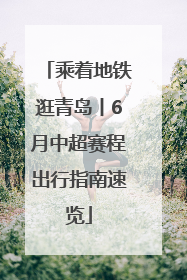 乘着地铁逛青岛丨6月中超赛程出行指南速览