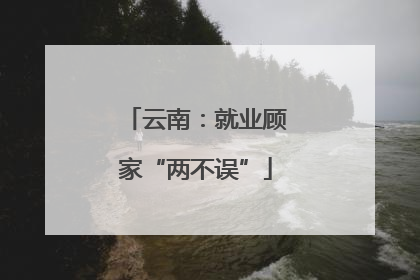 云南：就业顾家“两不误”
