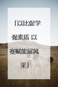 以比促学强素质 以赛赋能展风采