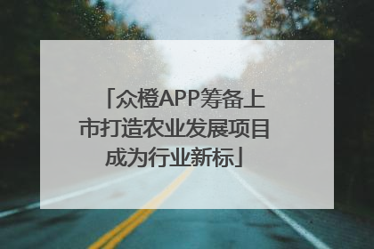 众橙APP筹备上市打造农业发展项目成为行业新标