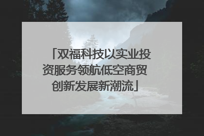 双福科技以实业投资服务领航低空商贸创新发展新潮流