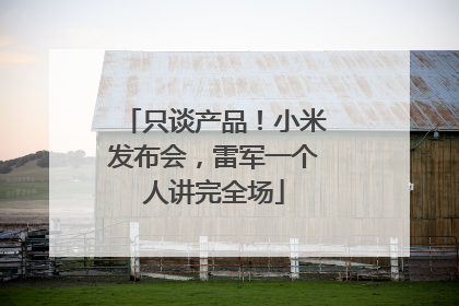 只谈产品！小米发布会，雷军一个人讲完全场