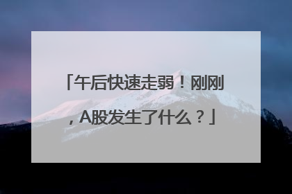 午后快速走弱！刚刚，A股发生了什么？