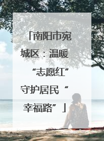 南阳市宛城区：温暖“志愿红”守护居民“幸福路”