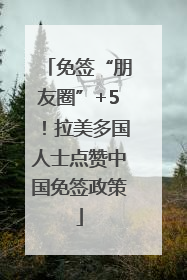 免签“朋友圈”+5！拉美多国人士点赞中国免签政策