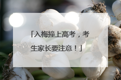 入梅撞上高考，考生家长要注意！