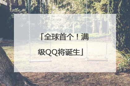 全球首个！满级QQ将诞生
