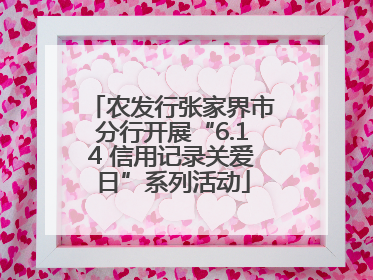 农发行张家界市分行开展“6.14 信用记录关爱日”系列活动