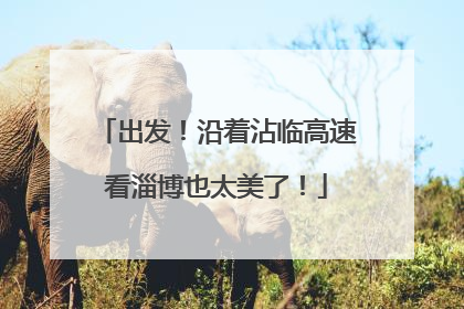 出发！沿着沾临高速看淄博也太美了！