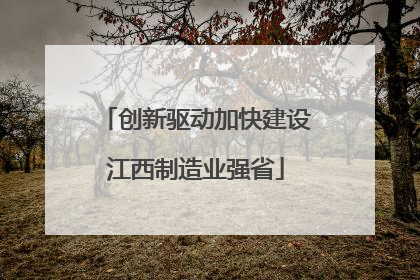创新驱动加快建设江西制造业强省