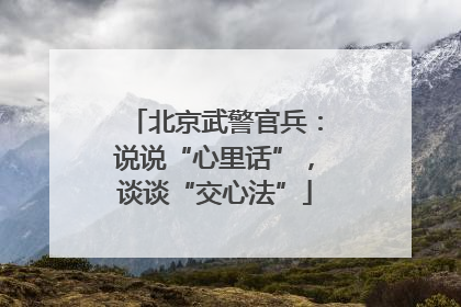 北京武警官兵：说说“心里话”，谈谈“交心法”