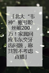 北大“韦神”账号粉丝破200万！家属回应韦东奕牙齿问题，称其暂不考虑直播