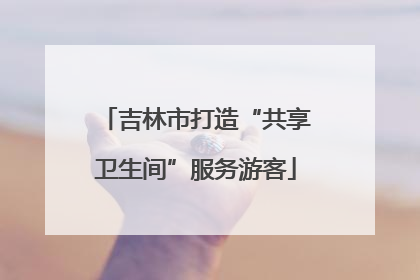 吉林市打造“共享卫生间”服务游客