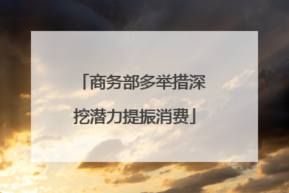 商务部多举措深挖潜力提振消费