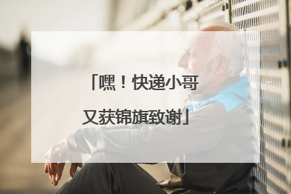 嘿！快递小哥又获锦旗致谢
