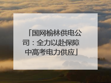 国网榆林供电公司：全力以赴保障中高考电力供应