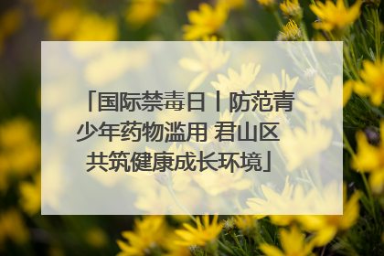 国际禁毒日丨防范青少年药物滥用 君山区共筑健康成长环境