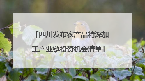 四川发布农产品精深加工产业链投资机会清单
