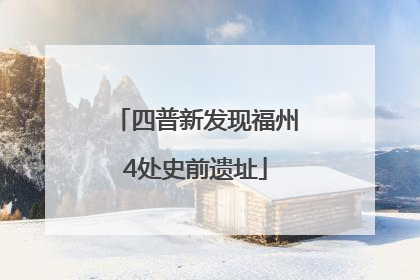 四普新发现福州4处史前遗址