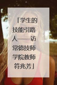 学生的技能引路人——访常德技师学院教师符兆芳
