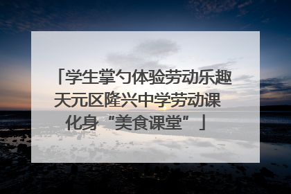学生掌勺体验劳动乐趣 天元区隆兴中学劳动课化身“美食课堂”