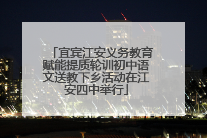 宜宾江安义务教育赋能提质轮训初中语文送教下乡活动在江安四中举行