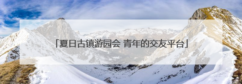 夏日古镇游园会 青年的交友平台