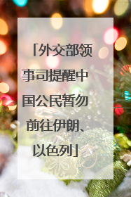 外交部领事司提醒中国公民暂勿前往伊朗、以色列